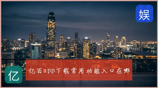 亿百app下载常用功能入口在哪