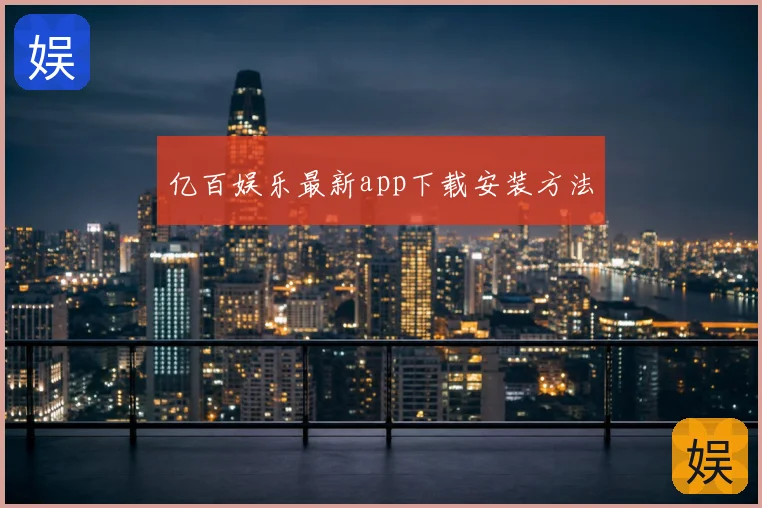 亿百娱乐最新app下载安装方法